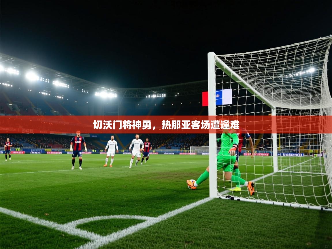 切沃门将神勇，热那亚客场遭逢难  第2张