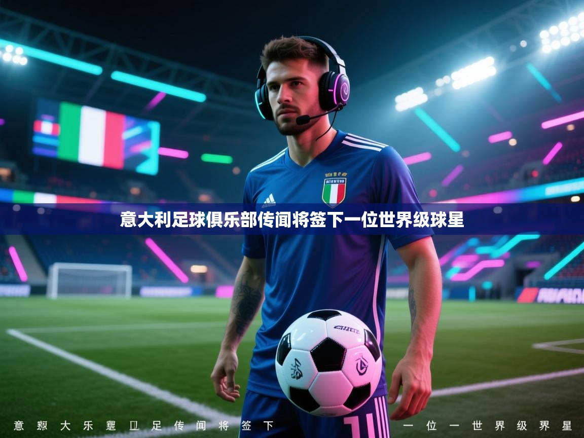 意大利足球俱乐部传闻将签下一位世界级球星  第2张